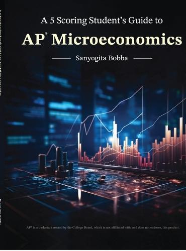 A 5 Scoring Student's Guide to AP Microeconomics: For students, by a student