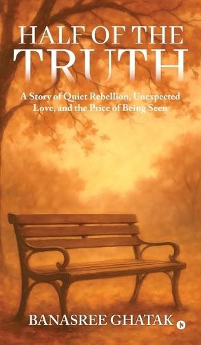 Half of the Truth: A Story of Quiet Rebellion, Unexpected Love, and the Price of Being Seen