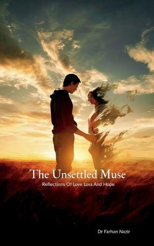The Unsettled Muse: Reflections Of Love Loss And Hope