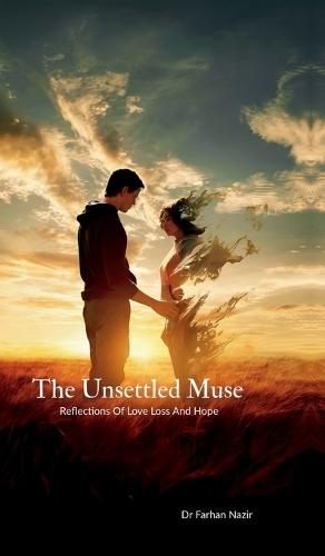 The Unsettled Muse: Reflections Of Love Loss And Hope