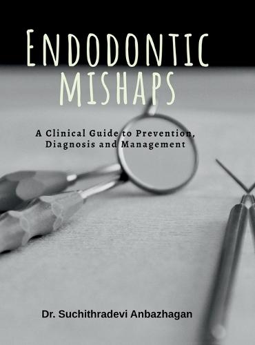 Endodontic Mishaps: A Clinical Guide to Prevention, Diagnosis and Management