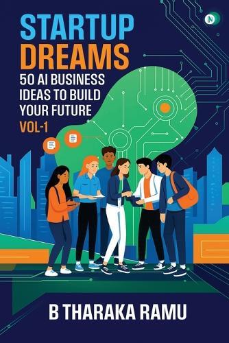 Startup Dreams: 50 AI Business Ideas To Build Your Future: Vol -1