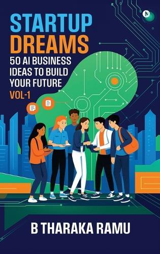 Startup Dreams: 50 AI Business Ideas To Build Your Future: Vol -1