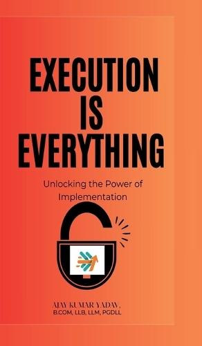 Execution is Everything: : Unlocking the Power of Implementation