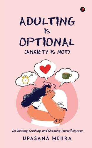 Adulting is Optional (Anxiety is Not): On Quitting, Crashing, and Choosing Yourself Anyway