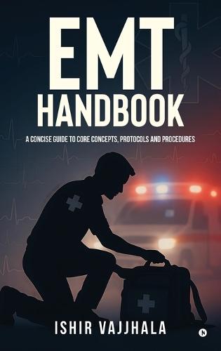 EMT Handbook: A Concise Guide to Core Concepts, Protocols and Procedures