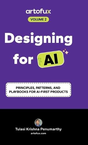 Designing for AI: Principles, Patterns, and Playbooks for AI-First Products