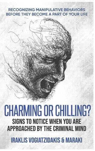 Charming or Chilling? Signs to Notice When You Are Approached by the Criminal Mind: Recognizing Manipulative Behaviors Before They Become a Part of Your Life
