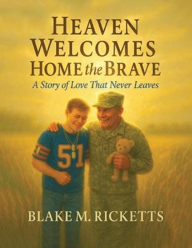 Heaven Welcomes Home the Brave: A Story of Love That Never Leaves