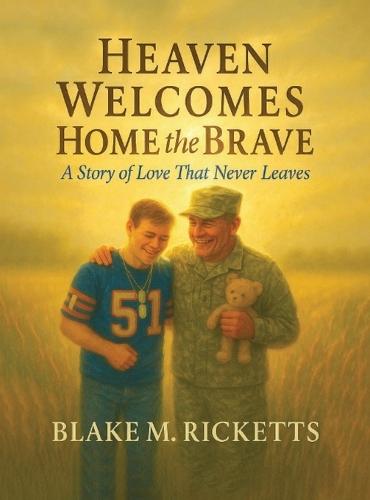 Heaven Welcomes Home the Brave: A Story of Love That Never Leaves