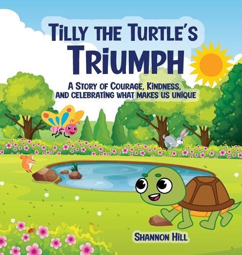 Tilly the Turtle's Triumph: A Story of Courage, Kindness, and Celebrating What Makes Us Unique