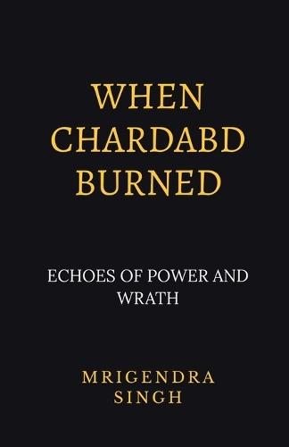 When Chardabd burned: Echoes of Power and wrath