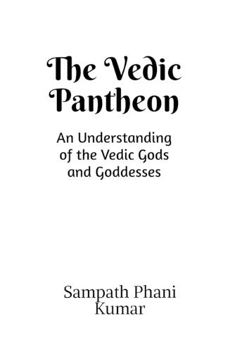 The Vedic Pantheon: An Understanding of the Vedic Gods and Goddesses