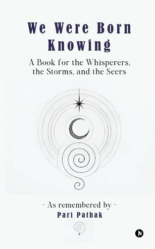 We Were Born Knowing: A Book for the Whisperers, the Storms, and the Seers