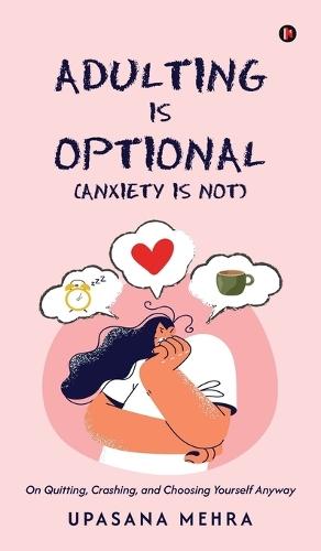 Adulting is Optional (Anxiety is Not): On Quitting, Crashing, and Choosing Yourself Anyway