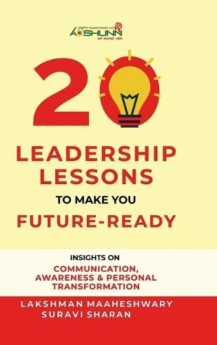 20 Leadership Lessons to Make You Future-Ready: Insights on Communication, Awareness And Personal Transformation