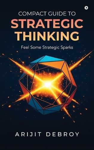 Compact Guide to Strategic Thinking: Feel Some Strategic Sparks