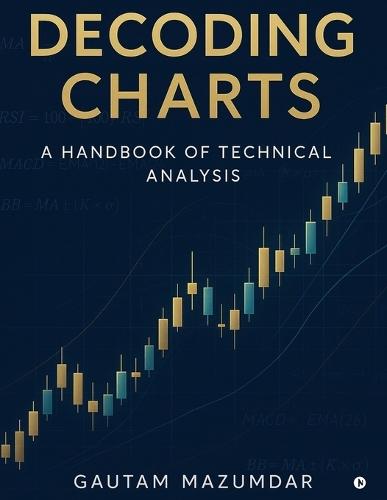 Decoding Charts: A Handbook of Technical Analysis: A Handbook of Technical Analysis