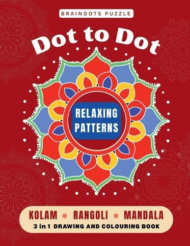 BrainDots Puzzle Relaxing Patterns: Dot to Dot Connect - Kolam, Rangoli and Mandala 3 IN 1 Drawing and Colouring Activity book.
