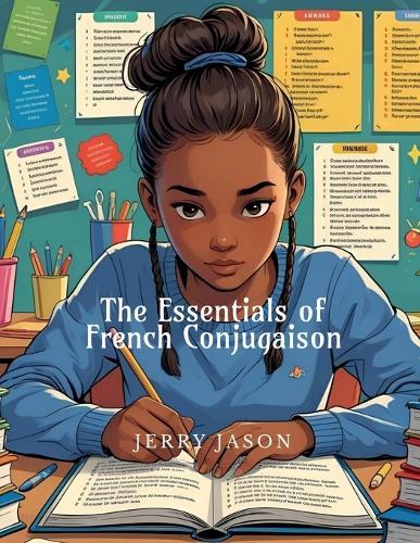 The Essentials of French Conjugaison: Learn, Practice, and Master French Verbs Easily: Learn, Practice, and Master French Verbs Easily