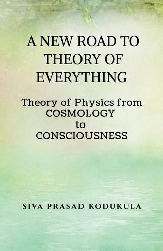 A New Road to Theory of Every Thing: Theory of physics from COSMOLOGY to CONSCIOUSNESS