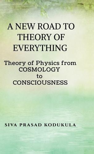 A New Road to Theory of Every Thing: Theory of physics from COSMOLOGY to CONSCIOUSNESS