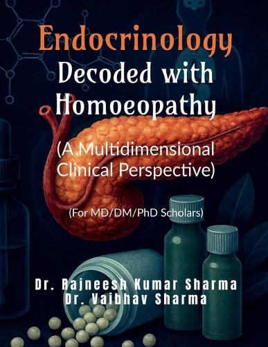 Endocrinology- Decoded with Homoeopathy: (A Multidimensional Clinical Perspective): (A Multidimensional Clinical Perspective)
