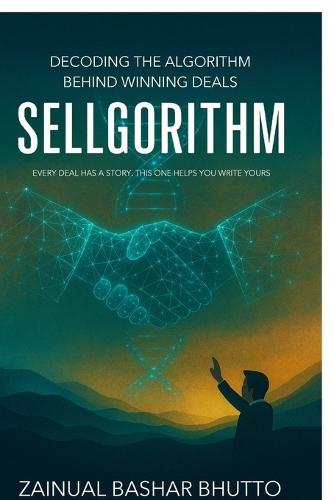 Sellgorithm: Every Deal Has a Story. This One Helps You Write Yours; Decoding the Algorithm Behind Winning Deals