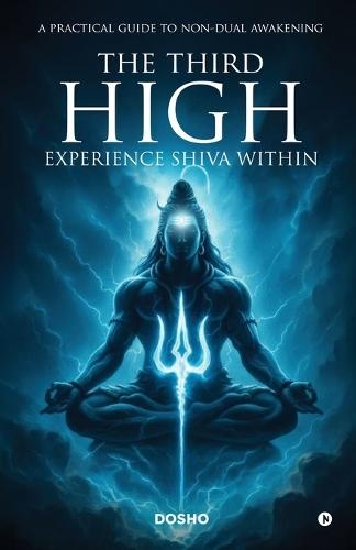 The Third High: Experience Shiva Within: A Practical Guide to Non-Dual Awakening