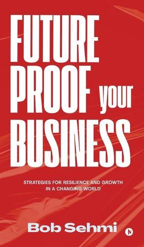 Future Proof Your Business: Strategies for Resilience and Growth in a Changing World