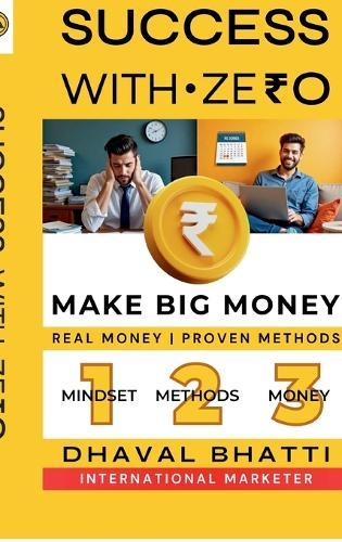 Success With Ze₹0: Make Big Money: Laptop + Internet = Zero to ₹40 Lakh Journey-Real Money, Proven Methods