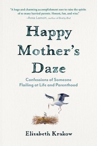 Happy Mother's Daze: Confessions of Someone Flailing at Life and Parenthood