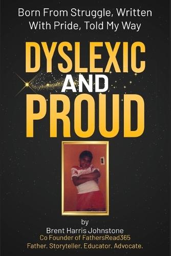Dyslexic and Proud: Born From Struggle, Written With Pride, Told My Way