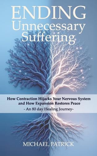 ENDING Unnecessary Suffering: How Contraction Hijacks Your Nervous System and How Expansion Restores Peace - An 80 day Healing Journey-