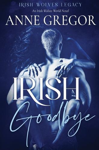 Irish Goodbye: An Irish Wolves World Novel