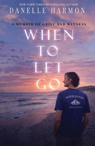 When to Let Go: A Memoir of Grief and Witness
