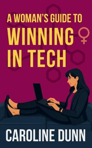 A Woman's Guide to Winning in Tech: It's time to win on your terms