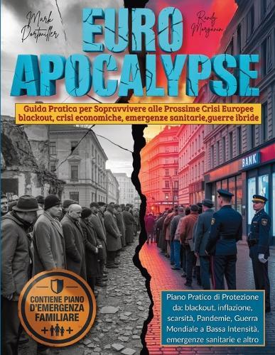 Euro Apocalypse: Dai blackout alle crisi economiche, dalle emergenze sanitarie alle guerre ibride, fino a cyberattacchi e disastri climatici. Guida Pratica per Sopravvivere alle Prossime Crisi Europee