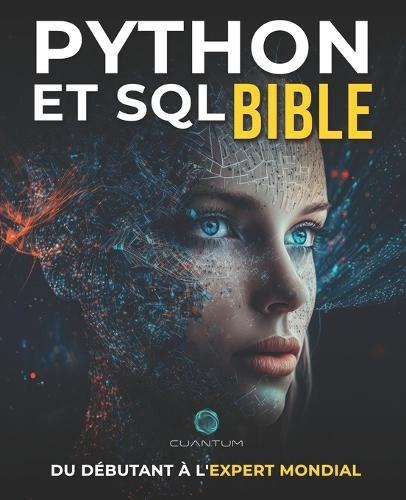 Python et SQL Bible: Du Débutant à l'Expert Mondial: Exploitez pleinement le potentiel de l'analyse et de la manipulation de données en maîtrisant Python et SQL.