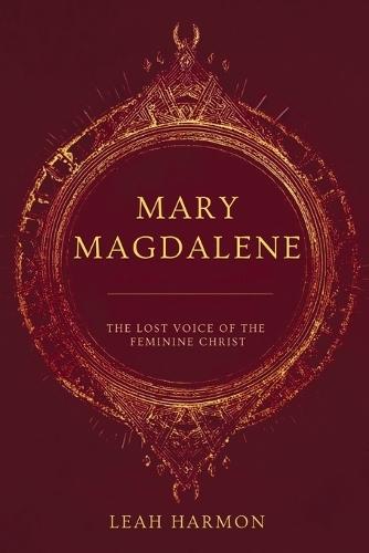 Mary Magdalene: The Lost Voice of the Feminine Christ