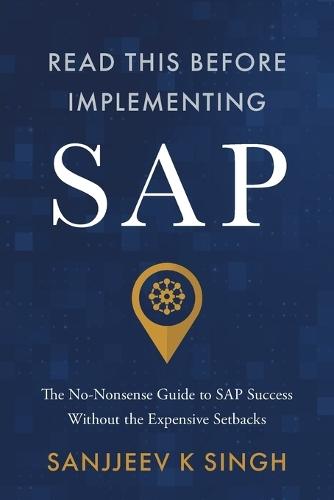 Read This Before Implementing SAP: The No-Nonsense Guide to SAP Success Without the Expensive Setbacks