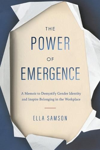 The Power of Emergence: A Memoir to Demystify Gender Identity and Inspire Belonging in the Workplace