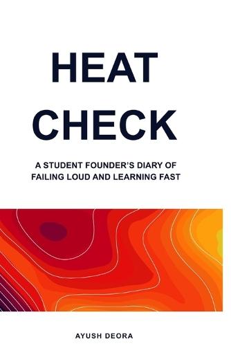 Heat Check: A Student Founder's Diary of Failing Loud and Learning Fast