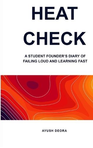 Heat Check: A Student Founder's Diary of Failing Loud and Learning Fast