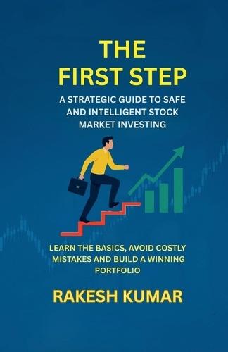 The First Step: A Strategic Guidt to Safe and Intelligent Stock Market Investing