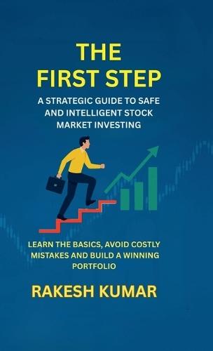 The First Step: A Strategic Guidt to Safe and Intelligent Stock Market Investing