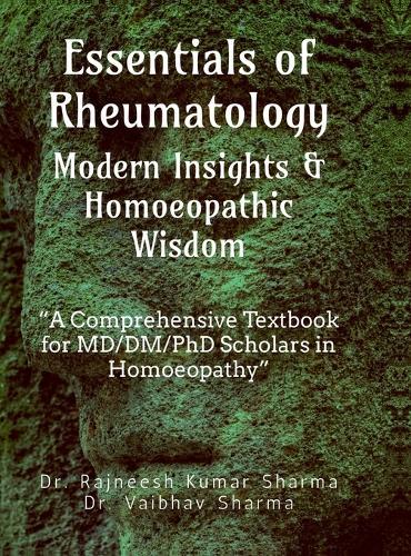 Essentials of Rheumatology: Modern Insights & Homoeopathic Wisdom: A Comprehensive Textbook for MD/DM/PhD Scholars in Homoeopathy