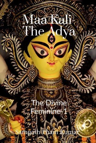 Maa Kali - The Adya: The Divine Feminine -1
