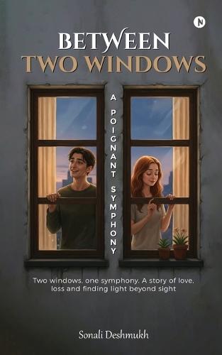 Between Two Windows - A Poignant Symphony: Two windows, one symphony. A story of love, loss and finding light beyond sight