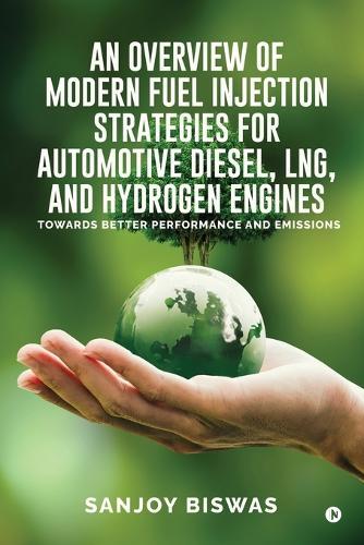 An Overview of Modern Fuel Injection Strategies for Automotive Diesel, LNG, and Hydrogen Engines: Towards better Performance and emissions